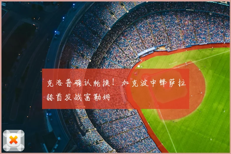 克洛普确认轮换！加克波中锋萨拉赫首发战富勒姆