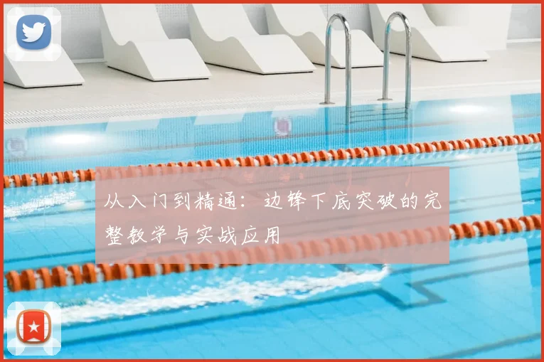 从入门到精通:边锋下底突破的完整教学与实战应用